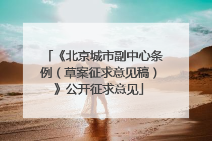 《北京城市副中心条例（草案征求意见稿）》公开征求意见