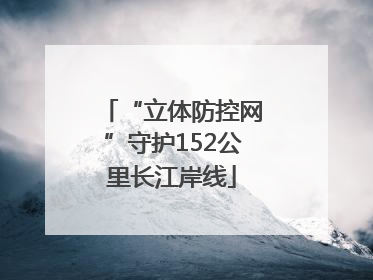 “立体防控网”守护152公里长江岸线