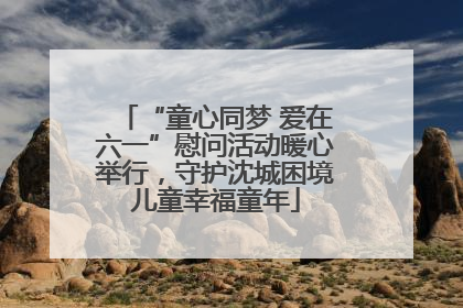 “童心同梦 爱在六一”慰问活动暖心举行，守护沈城困境儿童幸福童年