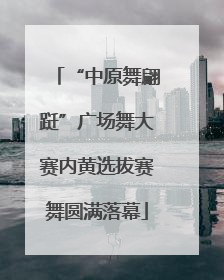 “中原舞翩跹”广场舞大赛内黄选拔赛舞圆满落幕