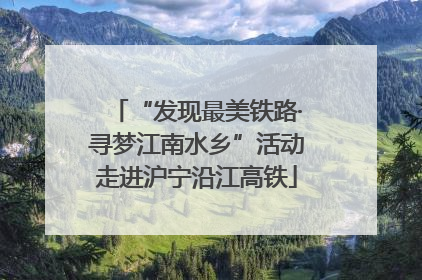 “发现最美铁路·寻梦江南水乡”活动走进沪宁沿江高铁