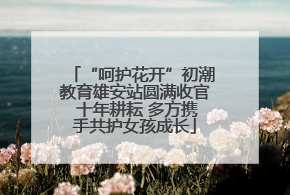 “呵护花开”初潮教育雄安站圆满收官 十年耕耘 多方携手共护女孩成长