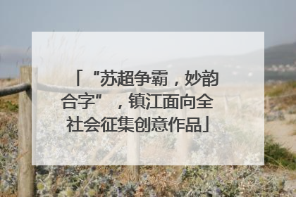 “苏超争霸，妙韵合字”，镇江面向全社会征集创意作品
