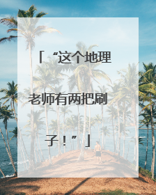 “这个地理老师有两把刷子！”