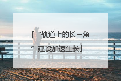 “轨道上的长三角”建设加速生长