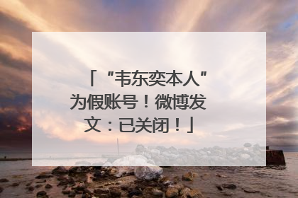 “韦东奕本人”为假账号！微博发文：已关闭！
