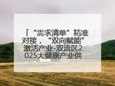 “需求清单”精准对接，“双向赋能”激活产业-双流区2025大健康产业供需会助力企业“满园”发展