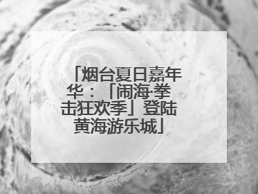 烟台夏日嘉年华：「闹海·拳击狂欢季」登陆黄海游乐城