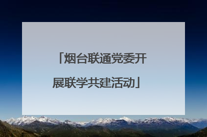 烟台联通党委开展联学共建活动
