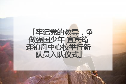 牢记党的教导，争做强国少年 宜宾筠连镇舟中心校举行新队员入队仪式