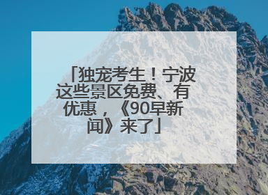独宠考生！宁波这些景区免费、有优惠，《90早新闻》来了