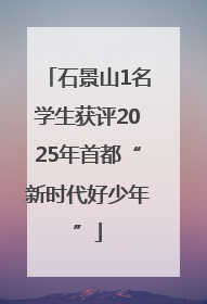 石景山1名学生获评2025年首都“新时代好少年”