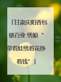 甘肃庆阳香包链百业 绣娘“带着娃绣着花挣着钱”
