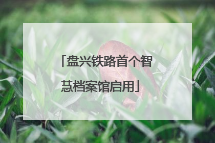 盘兴铁路首个智慧档案馆启用