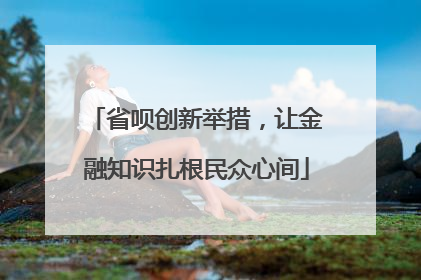 省呗创新举措，让金融知识扎根民众心间