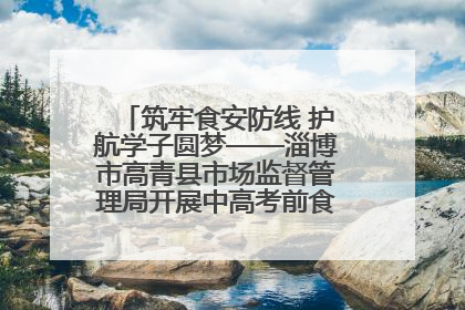 筑牢食安防线 护航学子圆梦——淄博市高青县市场监督管理局开展中高考前食品安全专项检查