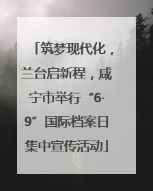 筑梦现代化，兰台启新程，咸宁市举行“6·9”国际档案日集中宣传活动
