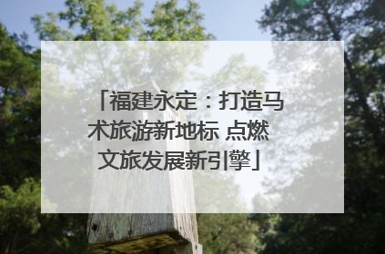 福建永定：打造马术旅游新地标 点燃文旅发展新引擎