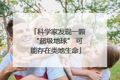 科学家发现一颗“超级地球” 可能存在类地生命