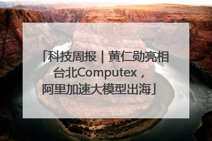 科技周报｜黄仁勋亮相台北Computex，阿里加速大模型出海