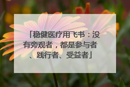 稳健医疗用飞书：没有旁观者，都是参与者、践行者、受益者