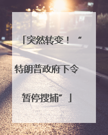 突然转变！“特朗普政府下令暂停搜捕”