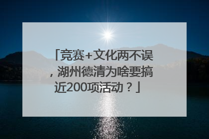 竞赛+文化两不误，湖州德清为啥要搞近200项活动？
