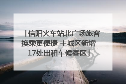 信阳火车站北广场旅客换乘更便捷 主城区新增17处出租车候客区