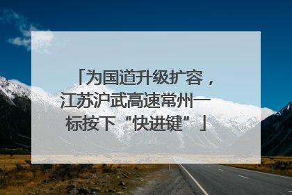 为国道升级扩容，江苏沪武高速常州一标按下“快进键”