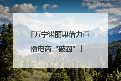 万宁诺丽果借力直播电商“破圈”