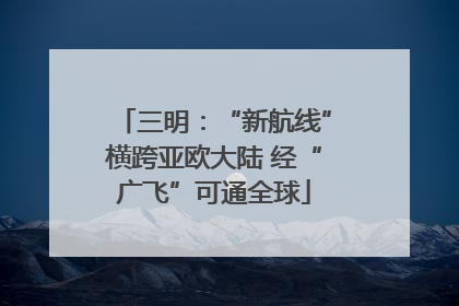 三明：“新航线”横跨亚欧大陆 经“广飞”可通全球