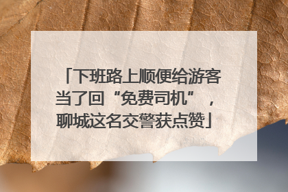 下班路上顺便给游客当了回“免费司机”，聊城这名交警获点赞