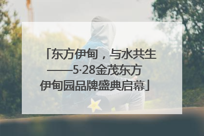 东方伊甸，与水共生——5·28金茂东方伊甸园品牌盛典启幕