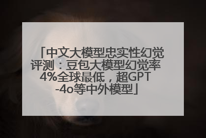 中文大模型忠实性幻觉评测：豆包大模型幻觉率4%全球最低，超GPT-4o等中外模型