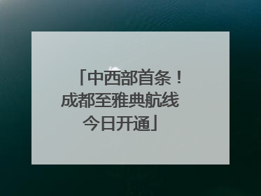 中西部首条！成都至雅典航线今日开通