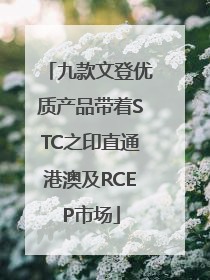 九款文登优质产品带着STC之印直通港澳及RCEP市场