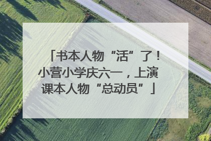 书本人物“活”了！小营小学庆六一，上演课本人物“总动员”
