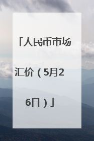 人民币市场汇价（5月26日）
