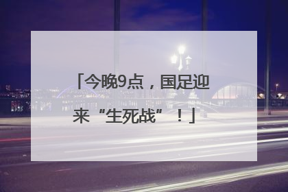 今晚9点，国足迎来“生死战”！