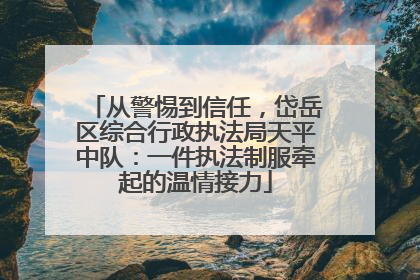 从警惕到信任，岱岳区综合行政执法局天平中队：一件执法制服牵起的温情接力