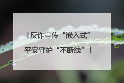 反诈宣传“嵌入式” 平安守护“不断线”
