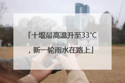 十堰最高温升至33℃，新一轮雨水在路上