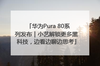 华为Pura 80系列发布｜小艺解锁更多黑科技，边看边聊边思考