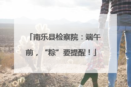 南乐县检察院：端午前，“粽”要提醒！