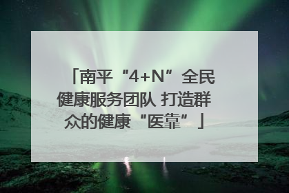 南平“4+N”全民健康服务团队 打造群众的健康“医靠”