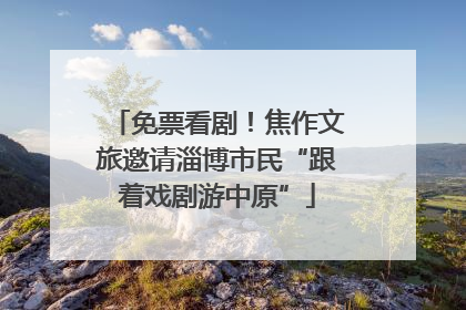 免票看剧！焦作文旅邀请淄博市民“跟着戏剧游中原”