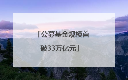 公募基金规模首破33万亿元