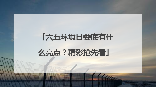 六五环境日娄底有什么亮点？精彩抢先看