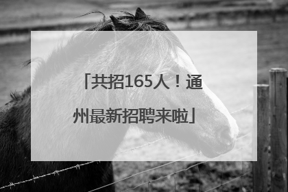 共招165人！通州最新招聘来啦