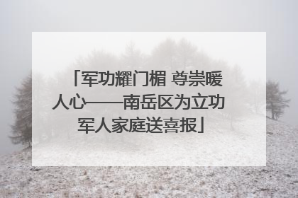 军功耀门楣 尊崇暖人心——南岳区为立功 军人家庭送喜报